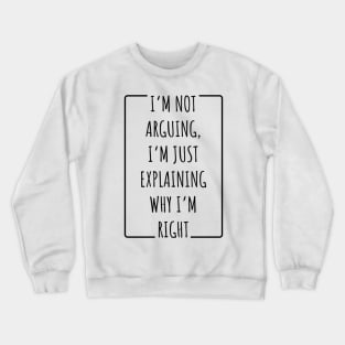 I’m Not Arguing, I’m Just Explaining Why I’m Right v2 Crewneck Sweatshirt